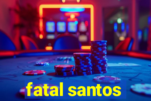 fatal santos